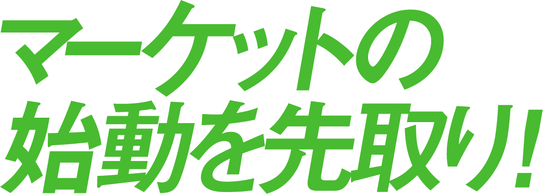 マーケットの始動を先取り！